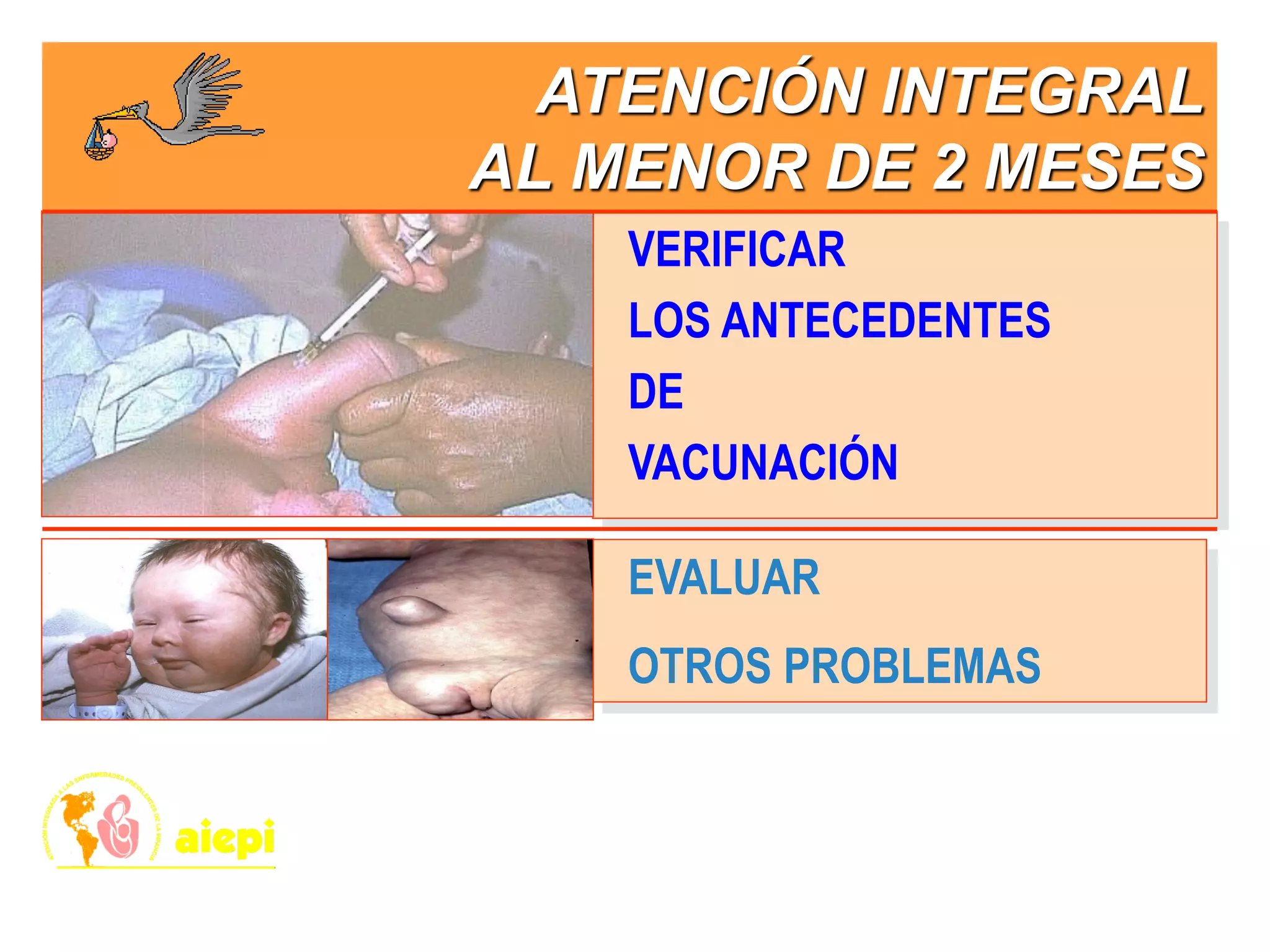 VERIFICAR
LOS ANTECEDENTES
DE
VACUNACIÓN
EVALUAR
OTROS PROBLEMAS
ATENCIÓN INTEGRAL
AL MENOR DE 2 MESES
 