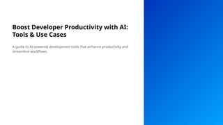 Boost Developer Productivity with AI:
Tools & Use Cases
A guide to AI-powered development tools that enhance productivity and
streamline workflows.
 