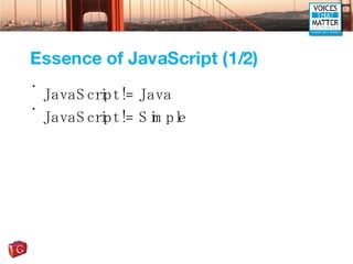 Essence of JavaScript (1/2) JavaScript != Java JavaScript != Simple 