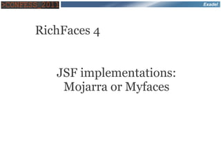Exadel




RichFaces 4


   JSF implementations:
    Mojarra or Myfaces
 