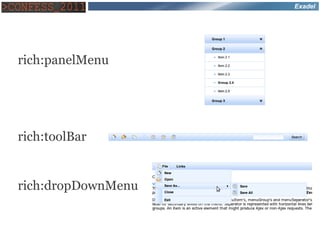 Exadel




rich:panelMenu




rich:toolBar


rich:dropDownMenu
 