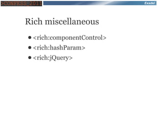 Exadel




Rich miscellaneous
● <rich:componentControl>
● <rich:hashParam>
● <rich:jQuery>
 