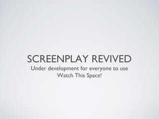 SCREENPLAY REVIVED
Under development for everyone to use
Watch This Space!

 