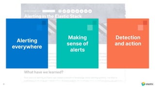 9
Alerting
everywhere
Making
sense of
alerts
Detection
and action
 