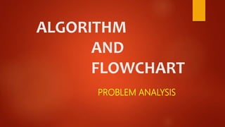 ALGORITHM
AND
FLOWCHART
PROBLEM ANALYSIS
 