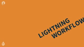 LIGHTNING
WORKFLOW
 