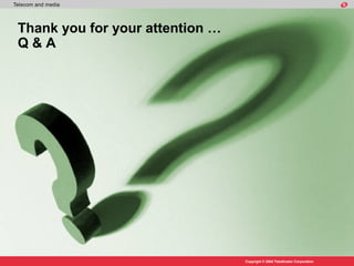 Thank you for your attention …
Q&A




                                 Copyright © 2004 TietoEnator Corporation
 