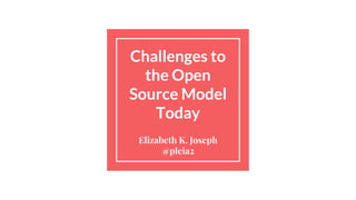 Challenges to
the Open
Source Model
Today
Elizabeth K. Joseph
@pleia2
 