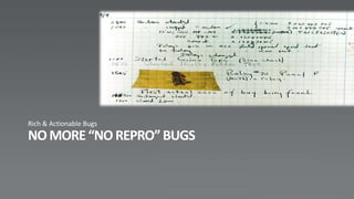 Rich & Actionable Bugs
 