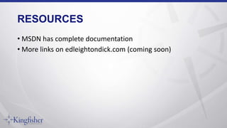RESOURCES
• MSDN has complete documentation
• More links on edleightondick.com (coming soon)
 