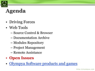 Agenda
• Driving Forces
• Web Tools
– Source Control & Browser
– Documentation Archive
– Modules Repository
– Project Management
– Remote Assistance
• Open Issues
• Olympya Software products and games
 