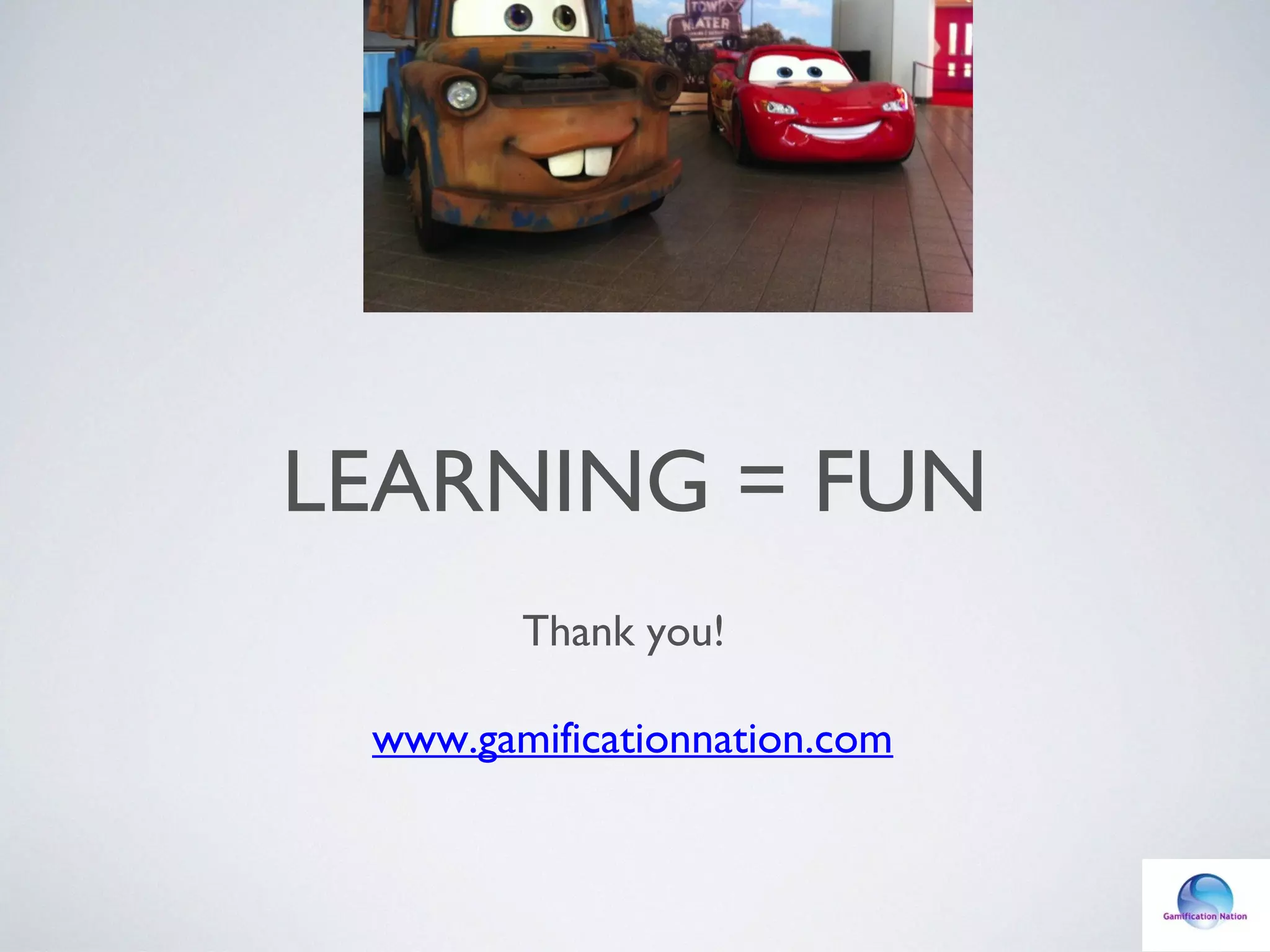 LEARNING = FUN
Thank you!
www.gamificationnation.com
