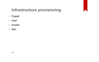 Infrastructure provisioning 
Puppet 
Chef 
Ansible 
Salt 
•••• 86 
 
