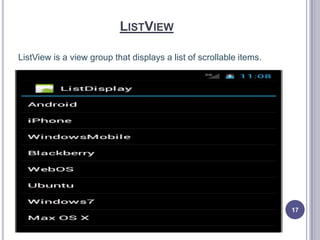 LISTVIEW
ListView is a view group that displays a list of scrollable items.
17
 