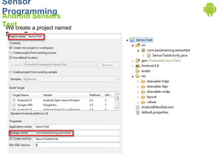 Sensor
Programming
Android Sensors
Test
 We create a project named
 SensorTest
 