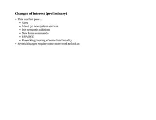 Changes of interest (preliminary)Changes of interest (preliminary)
This is a first pass ...
Apex
About 30 new system services
Init semantic additions
New hmm commands
BPF/BCC
Reworking/moving of some functionality
Several changes require some more work to look at
 