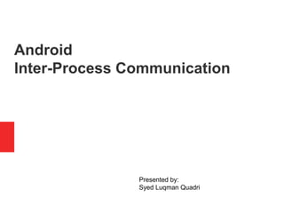 Android
Basics
Presented by:
Syed Luqman Quadri
 