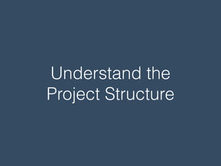 Understand the
Project Structure
 