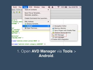 1. Open AVD Manager via Tools >
Android.
 