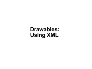 Drawables:
Using XML
 