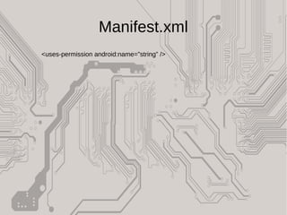Manifest.xml
<uses-permission android:name=”string” />
 