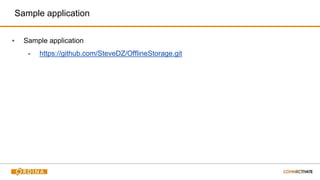 Sample application
▪ Sample application
- https://github.com/SteveDZ/OfflineStorage.git
 