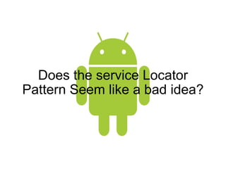 Does the service Locator Pattern Seem like a bad idea? 