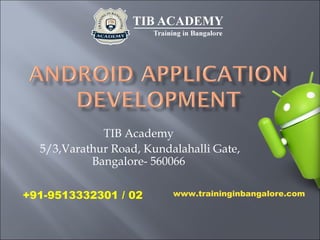 TIB Academy
5/3,Varathur Road, Kundalahalli Gate,
Bangalore- 560066
+91-9513332301 / 02 www.traininginbangalore.com
 