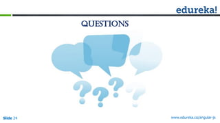 Slide 24 www.edureka.co/angular-js
Questions
 