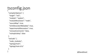 @DavidGiard
tsconfig.json{
"compilerOptions": {
"target": "es5",
"module": "system",
"moduleResolution": "node",
"sourceMap": true,
"emitDecoratorMetadata": true,
"experimentalDecorators": true,
"removeComments": false,
"noImplicitAny": false
},
"exclude": [
"node_modules",
"typings/main",
"typings/main.d.ts"
]
}
 