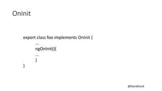 @DavidGiard
OnInit
export class foo implements OnInit {
...
ngOnInit(){
...
}
}
 