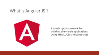 What is Angular JS ?
A JavaScript framework For
building client-side applications
Using HTML, CSS and JavaScript
8
 