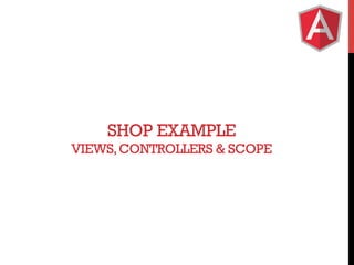 SHOP EXAMPLE
VIEWS, CONTROLLERS & SCOPE

 