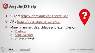 20th June 2014, Armin Rüdiger Vieweg (@ArminVieweg)
Getting started with superheroic JavaScript library AngularJS
AngularJS help
❖ Guide: https://docs.angularjs.org/guide
❖ API: https://docs.angularjs.org/api
❖ Many many articles, videos and examples on
➢ YouTube
➢ StackOverflow
➢ all over the web
 