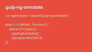 gulp-ng-annotate 
var ngAnnotate = require('gulp-ng-annotate'); 
gulp.task('default', function () { 
gulp.src('src/app.js') 
.pipe(ngAnnotate()) 
.pipe(gulp.dest('dist')); 
}); 
 