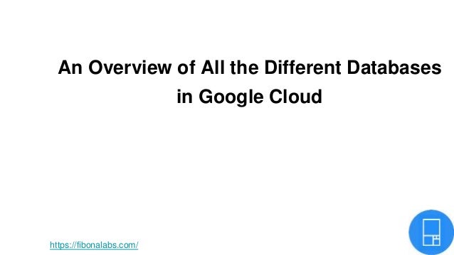 An Overview of All the Different Databases
in Google Cloud
https://fibonalabs.com/
 