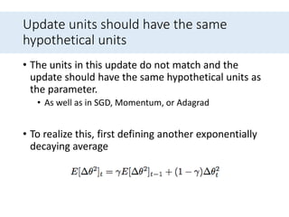 Update units should have the same
hypothetical units
• The units in this update do not match and the
update should have the same hypothetical units as
the parameter.
• As well as in SGD, Momentum, or Adagrad
• To realize this, first defining another exponentially
decaying average
 