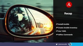 Recap
@tetranoodle
! Install Ansible
! Create Ansible Inventory
! Use YAML
! AdHoc Commands
 