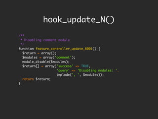 hook_update_N()
/**
  * Disabling comment module
  */
function feature_controller_update_6001() {
   $return = array();
   $modules = array('comment');
   module_disable($modules);
   $return[] = array('success' => TRUE,
                      'query' => 'Disabling modules: '.
                      implode(', ', $modules));
   return $return;
}
 