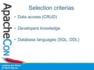 Selection criterias Data access (CRUD) Developers knowledge  Database languages (SQL, DDL) 