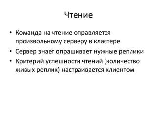 ЧтениеКоманда на чтение оправляется произвольному серверу в кластереСервер знает опрашивает нужные репликиКритерий успешности чтений (количество живых реплик) настраивается клиентом 