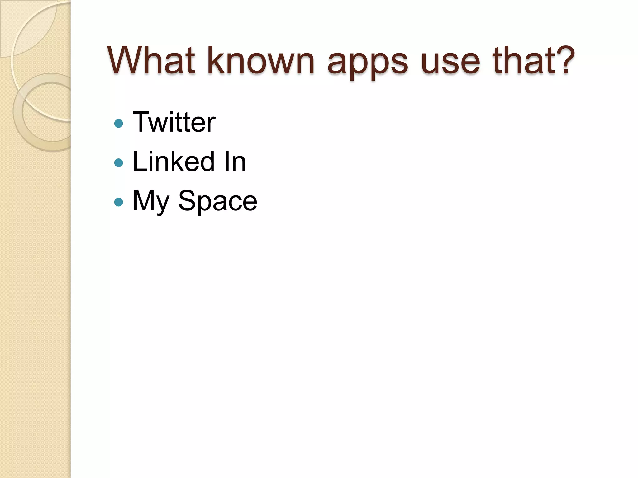 What known apps use that?
Twitter
Linked In
My Space