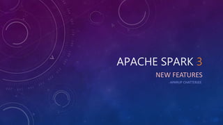 APACHE SPARK 3
NEW FEATURES
- APARUP CHATTERJEE
 