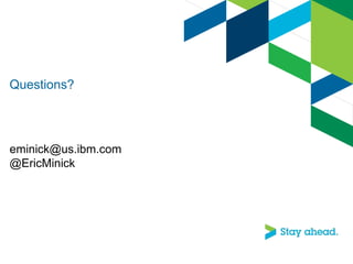 Questions?

eminick@us.ibm.com
@EricMinick

 
