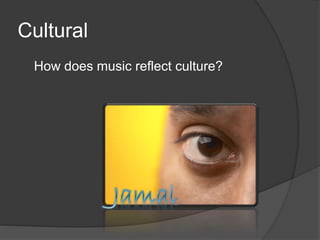 Cultural
How does music reflect culture?
 