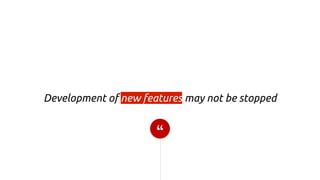 “
Development of new features may not be stopped
Objectives
 