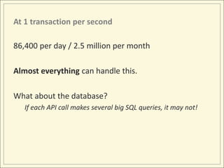 At 1 transaction per second

86,400 per day / 2.5 million per month

Almost everything can handle this.

What about the database?
   If each API call makes several big SQL queries, it may not!
 
