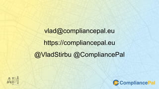 vlad@compliancepal.eu
https://compliancepal.eu
@VladStirbu @CompliancePal
 