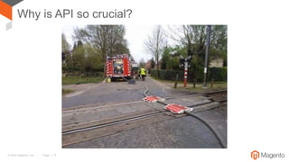 © 2016 Magento, Inc. Page | 4
Why is API so crucial?
 