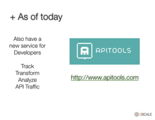+ As of today
Also have a
new service for
Developers
!
Track
Transform
Analyze
API Trafﬁc
!
http://www.apitools.com
 